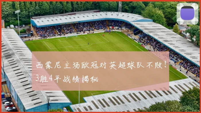 西蒙尼主场欧冠对英超球队不败！3胜4平战绩揭秘